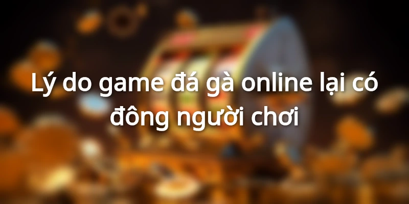 Lợi ích vượt trội game đá gà online
